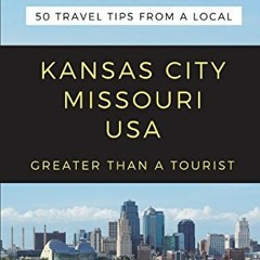 [ACCESS] EBOOK 💑 Greater Than a Tourist- Kansas City Missouri: 50 Travel Tips from a