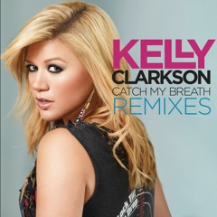 Kelly Clarkson - Catch My Breath (Cash Cash Remix)