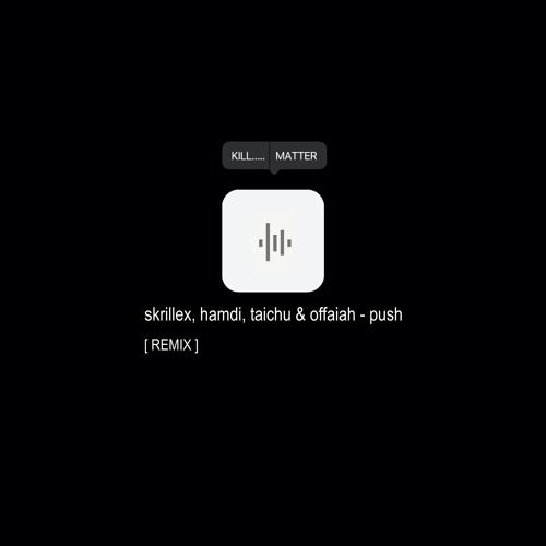 Skrillex, Hamdi, Taichu & Offaiah - Push (KILLMATTER REMIX)