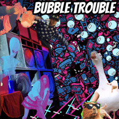 BUBBLE TROUBLE 🫧