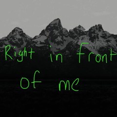 right in front of me.