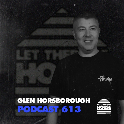 Let There Be House Podcast #613 with Glen Horsborough