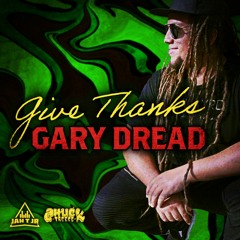 GARY DREAD - GIVE THANKS - JAH T JR x CHUCK TREECE