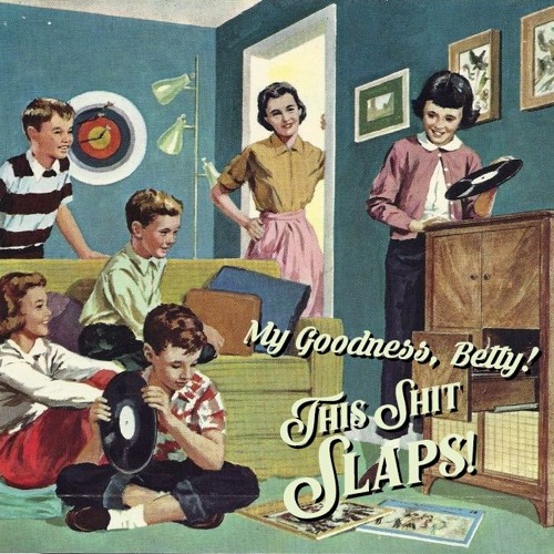 My Goodness Betty! This Shit Slaps!