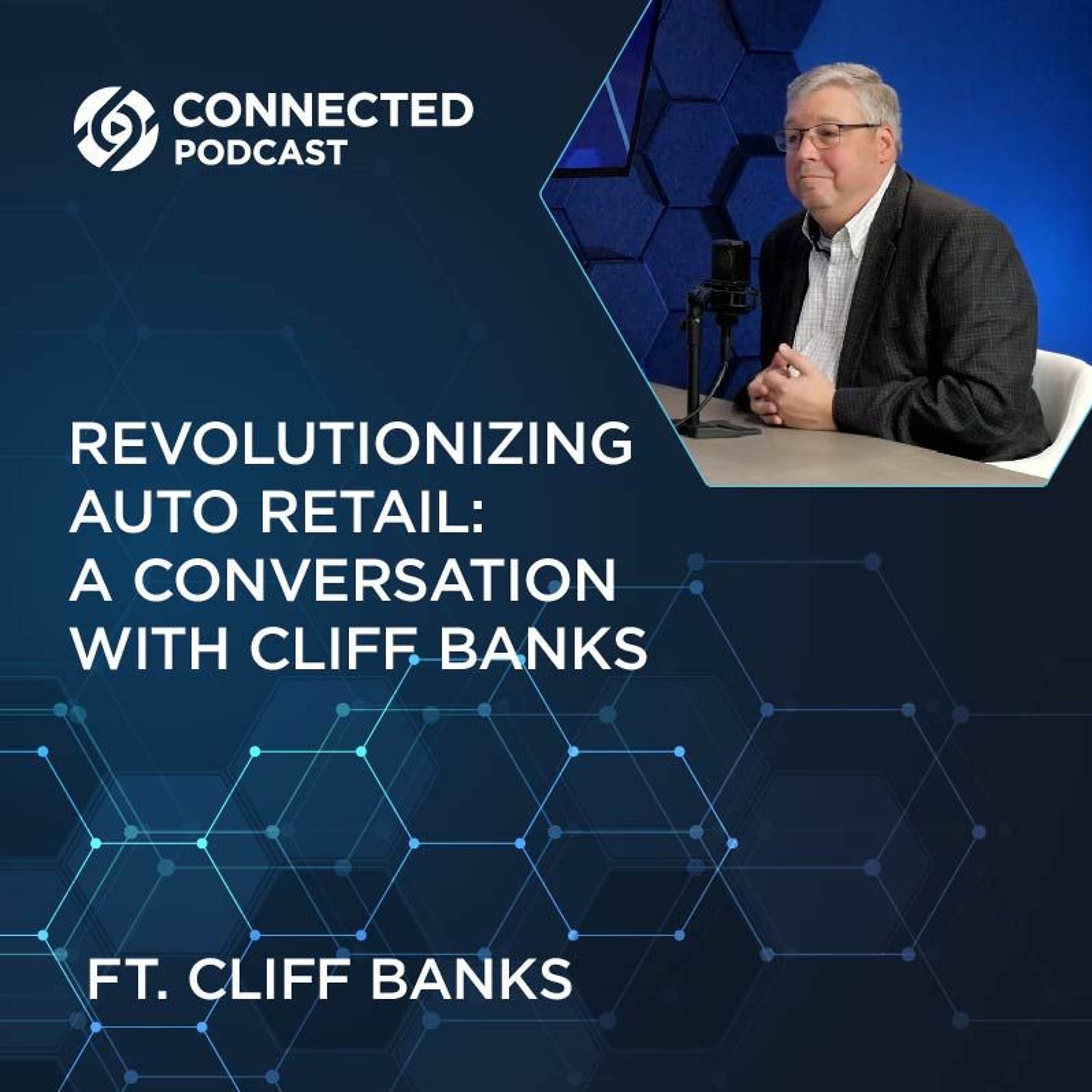 Connected Podcast Episode 122: Revolutionizing Auto Retail - A Conversation with Cliff Banks episode artwork