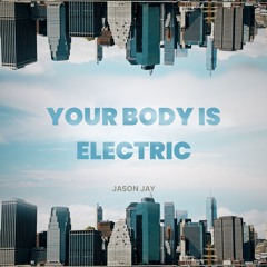 Jason Jay || Your Body Is Electric