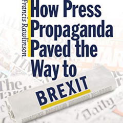 [READ] KINDLE 🎯 How Press Propaganda Paved the Way to Brexit by  Francis Rawlinson E