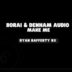 Borai & Denham Audio - Make Me (Ryan Rafferty Bootleg)