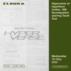 Hyperverse w/ hyperlison invites : 306 Soundsystem starring Tactit Tool - 07/05/2025