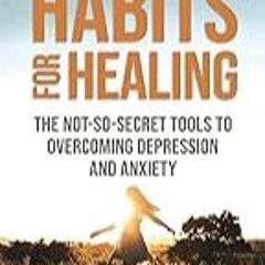 Read B.O.O.K (Award Finalists) Habits For Healing: The Not-So-Secret Tools to Overcome Dep