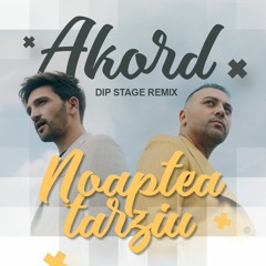 Akord - Noaptea Tarziu (Dip Stage Remix)