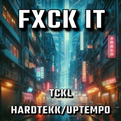 FXCK IT // TCKL [HARDTEKK/UPTEMPO]