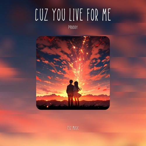 CUZ YOU LIVE FOR ME [T52 RELEASE]