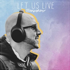 Let us live