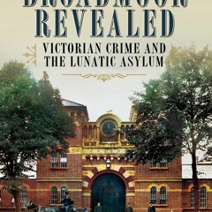 Download ⚡️ [PDF] Broadmoor Revealed Victorian Crime and the Lunatic Asylum