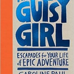 [Get] [PDF EBOOK EPUB KINDLE] The Gutsy Girl: Escapades for Your Life of Epic Adventu