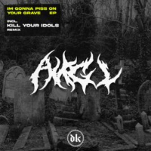 AИGL - Im Gonna Piss On Your Grave (KILL YOUR IDOLS REMIX)