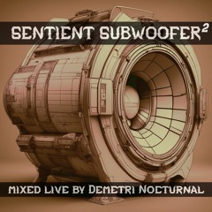 SENTIENT SUBWOOFER Mix 2 - Mixed Live By Demetri Nocturnal