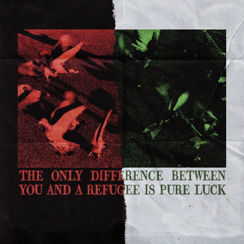 THE ONLY DIFFERENCE BETWEEN YOU AND A REFUGEE IS PURE LUCK VOL.3