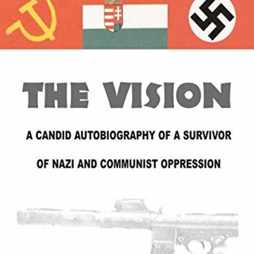 free EPUB ☑️ The Vision: A Candid Autobiography of a Survivor of Nazis and Communists