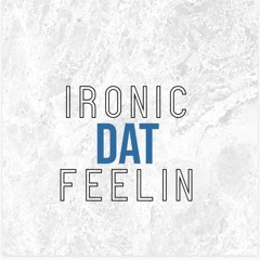 Dat Feelin-IRONIC