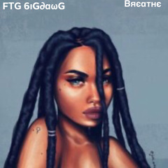 Breathe - FTG 6iGDawG