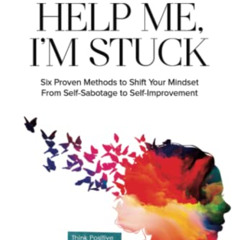 [READ] EPUB 💘 Help Me, I'm Stuck: Six Proven Methods to Shift Your Mindset From Self