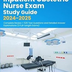 [Read] Online Inpatient Obstetric Nurse Exam Study Guide 2024-2025: Complete Review + 525 Test