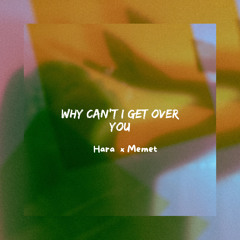 Why Can't I Get Over You - Hara x Memet