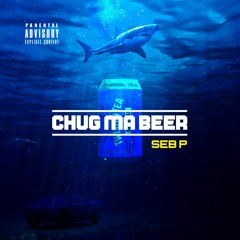 Chug ma Beer [Prod. by SEB P]