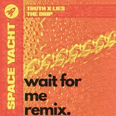 Truth x Lies - The Drip (Wait For Me Remix)