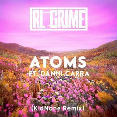 RL Grime - Atoms (KidNone Remix) Ft. Danni Carra