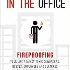 [GET] EBOOK 📪 The Arsonist in the Office: Fireproofing Your Life Against Toxic Cowor