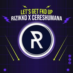 Rizikko X Cereshumana - Let's Get Fkd Up