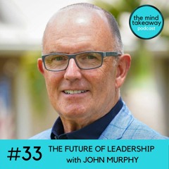 #33: The Future of Leadership with John Murphy
