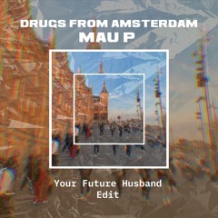 MAU P - Drugs From Amsterdam (Your Future Husband Edit) [BUY = FREE DL]