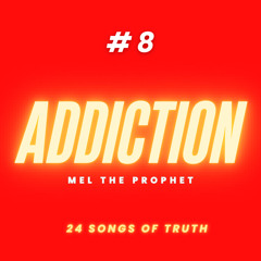 “ADDICTION” - MEL THE PROPHET