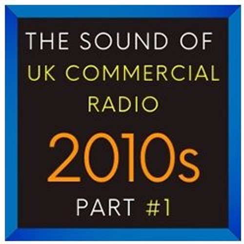 Stream New The Sound Of Uk Commercial Radio 2010s Part 1 By Radio