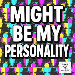 MIGHT BE MY PERSONALITY