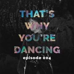 That's Why You're Dancing - Episode 004