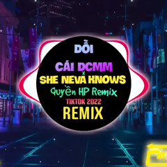Dỗi Cái ĐCMM x She Neva Knows (Quyền HP Remix Tiktok) - Justa Tee || Anh Đi Đâu Đấy Không Nhớ Em À