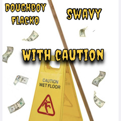 With Caution - DoughBoy Flacko x Swavy
