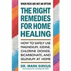 <Read> The Right Remedies for Home Healing: How to Safely Use Magnesium, Iodine, Chlorine Dioxide, B