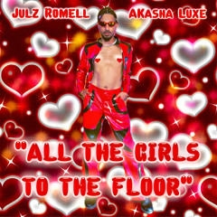ALL THE GIRLS TO THE FLOOR (Prod. Akasha Luxe)