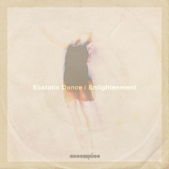 Ecstatic Dance Enlightenment | Ambient | Downtempo | World | Organic House | Neo-Classical