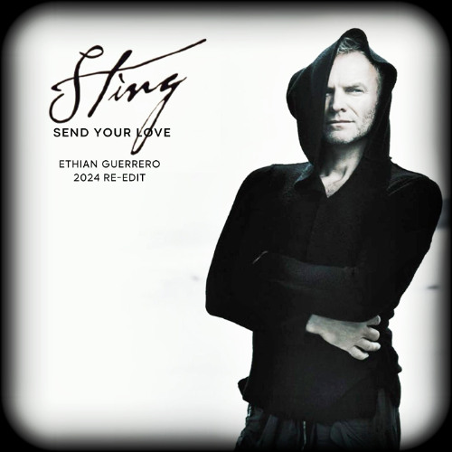STING - SEND YOUR LOVE (ETHIAN GUERRERO 2024 RE-EDIT)