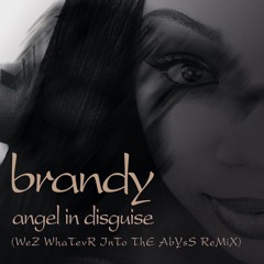 Brandy - Angel In Disguise (WeZ WhaTevR InTo ThE AbYsS ReMiX)