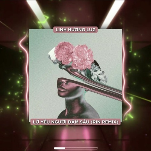 Lỡ Yêu Người Đậm Sâu (RIN Music Remix) - Linh Hương