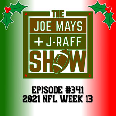 The Joe Mays & J-Raff Show: Episode 341 - 2021 NFL Week 13