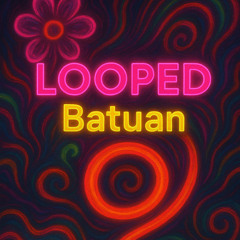 LOOPED. #9- Batuan (Hyper Trance)